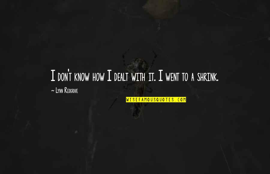 Gliding Quote Quotes By Lynn Redgrave: I don't know how I dealt with it. Gliding Quote Quotes By Lynn Redgrave: I don't know how I dealt with it.
