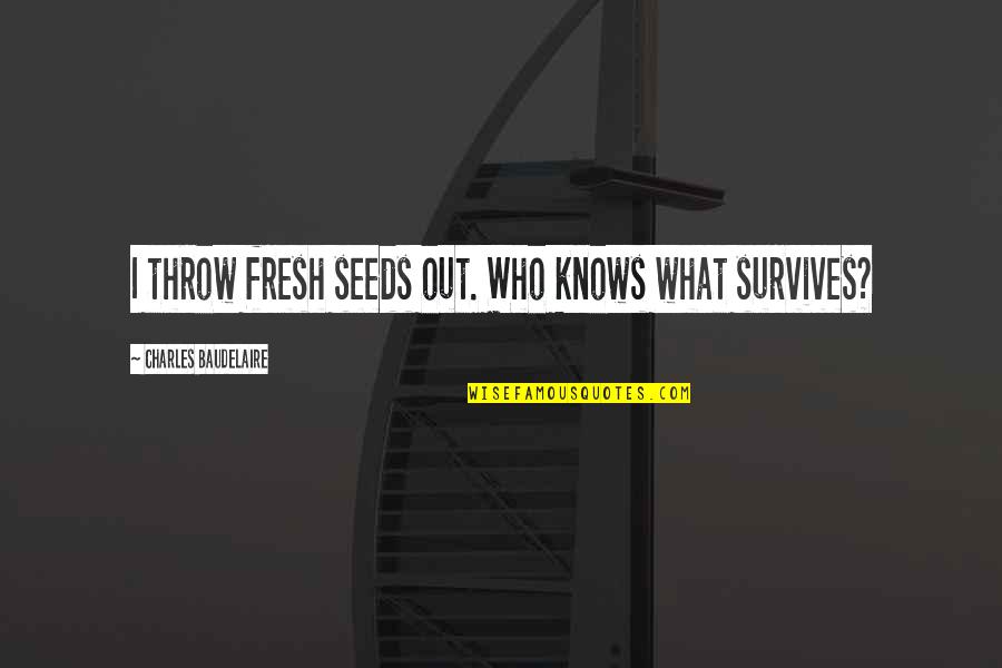 Gliding Quotes By Charles Baudelaire: I throw fresh seeds out. Who knows what