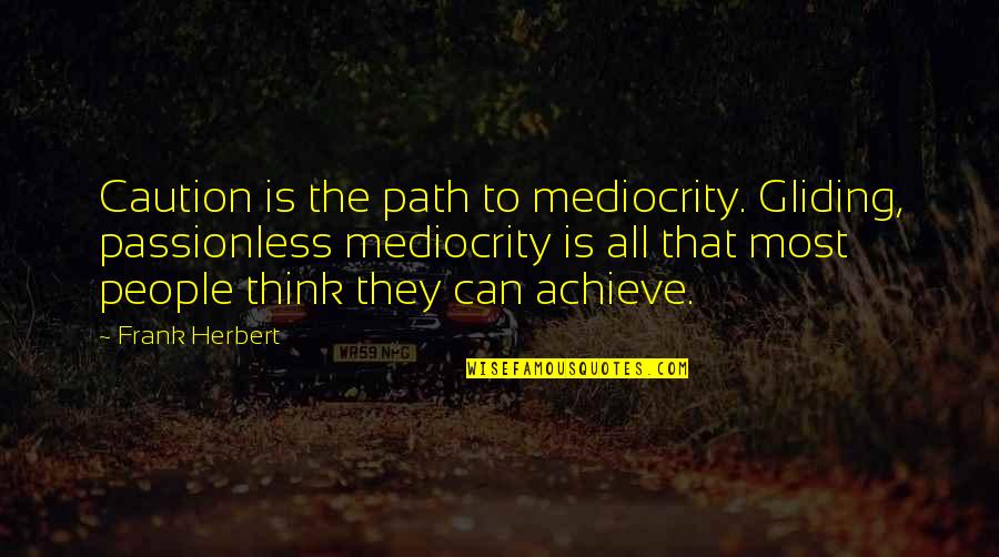 Gliding Quotes By Frank Herbert: Caution is the path to mediocrity. Gliding, passionless Gliding Quotes By Frank Herbert: Caution is the path to mediocrity. Gliding, passionless