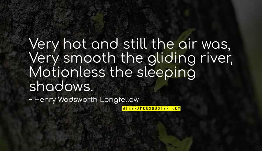 Gliding Quotes By Henry Wadsworth Longfellow: Very hot and still the air was, Very