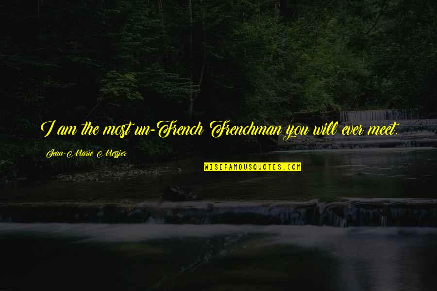 Gliding Quotes By Jean-Marie Messier: I am the most un-French Frenchman you will Gliding Quotes By Jean-Marie Messier: I am the most un-French Frenchman you will