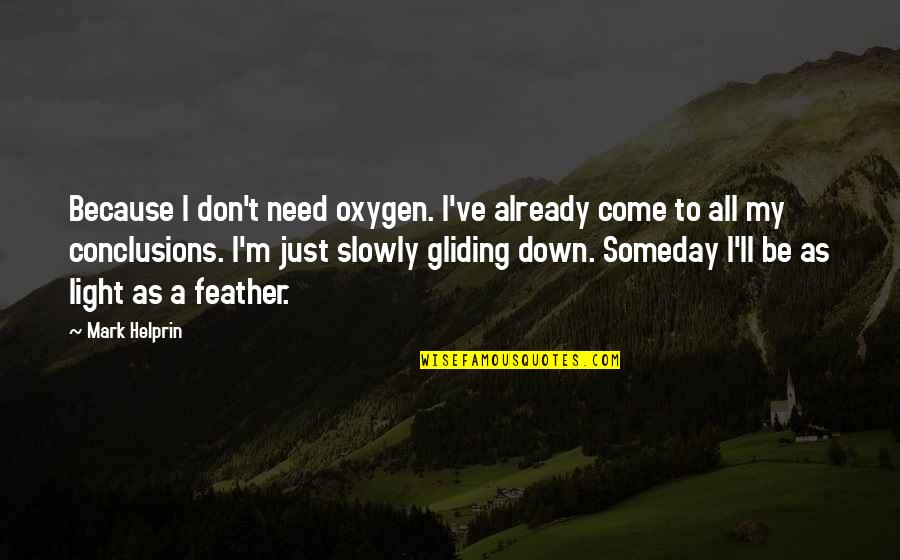 Gliding Quotes By Mark Helprin: Because I don't need oxygen. I've already come Gliding Quotes By Mark Helprin: Because I don't need oxygen. I've already come