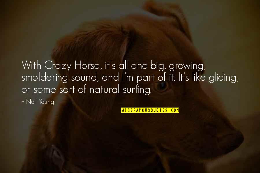 Gliding Quotes By Neil Young: With Crazy Horse, it's all one big, growing, Gliding Quotes By Neil Young: With Crazy Horse, it's all one big, growing,