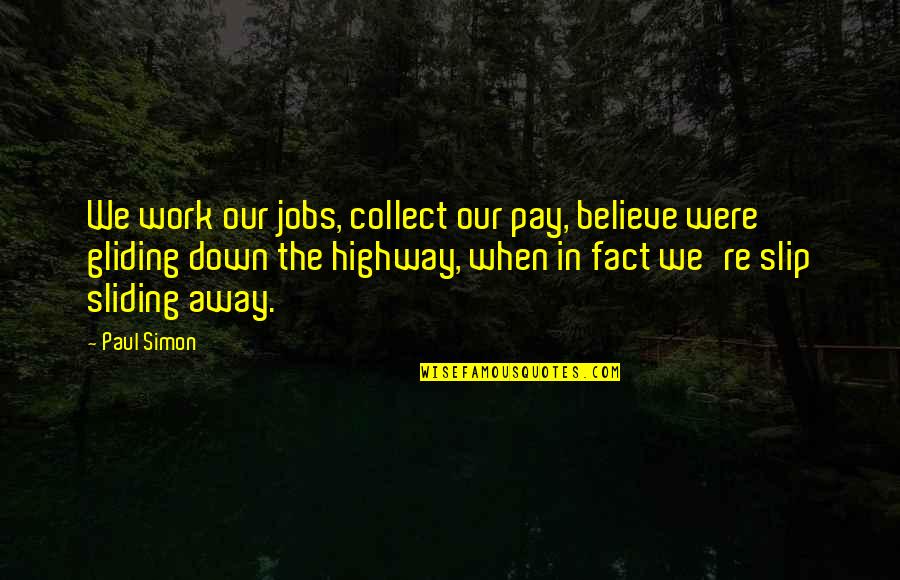 Gliding Quotes By Paul Simon: We work our jobs, collect our pay, believe