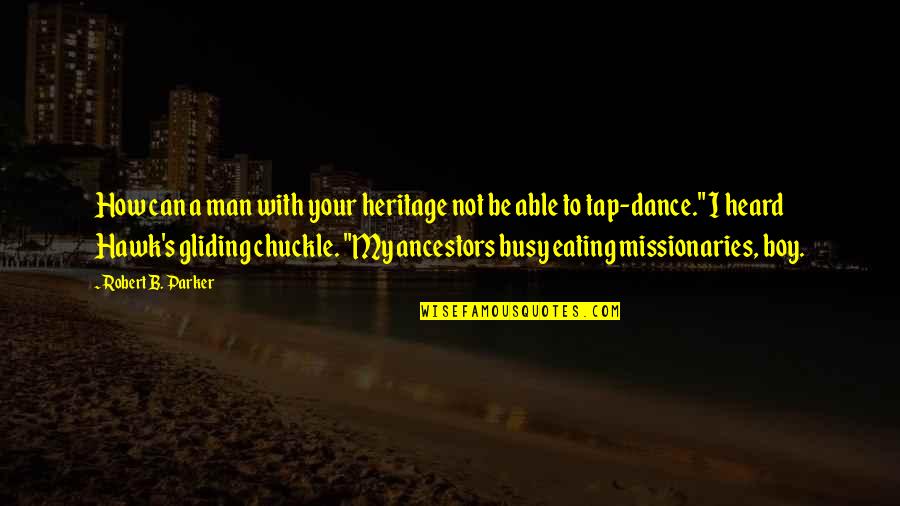 Gliding Quotes By Robert B. Parker: How can a man with your heritage not