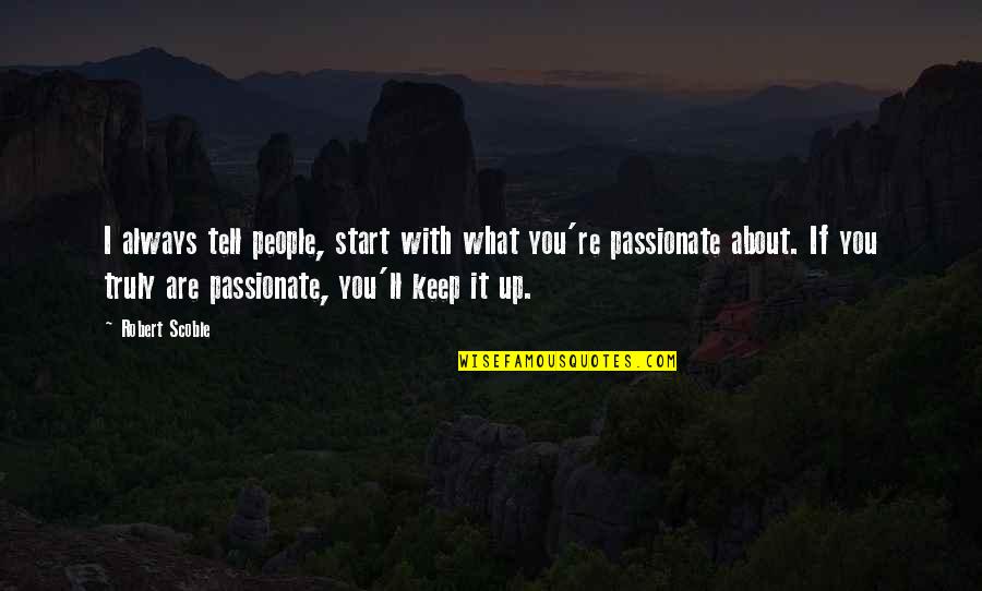 Gliding Through Life Quotes By Robert Scoble: I always tell people, start with what you're Gliding Through Life Quotes By Robert Scoble: I always tell people, start with what you're