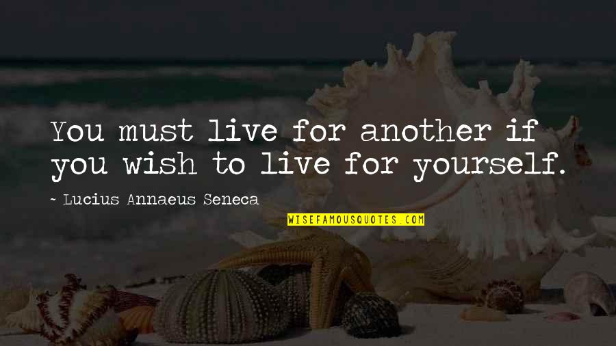 Glidoxide Quotes By Lucius Annaeus Seneca: You must live for another if you wish