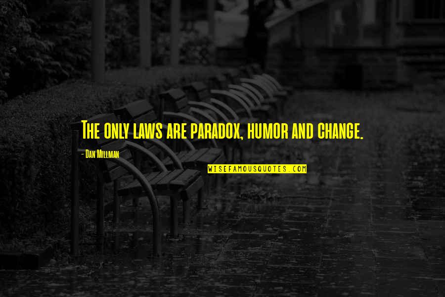 Gliederf Er Quotes By Dan Millman: The only laws are paradox, humor and change.