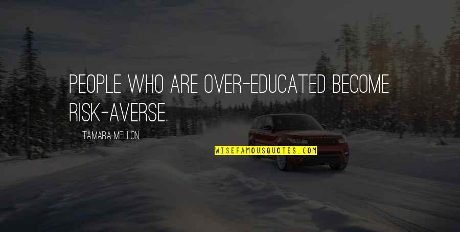 Gliederfuesser Quotes By Tamara Mellon: People who are over-educated become risk-averse. Gliederfuesser Quotes By Tamara Mellon: People who are over-educated become risk-averse.