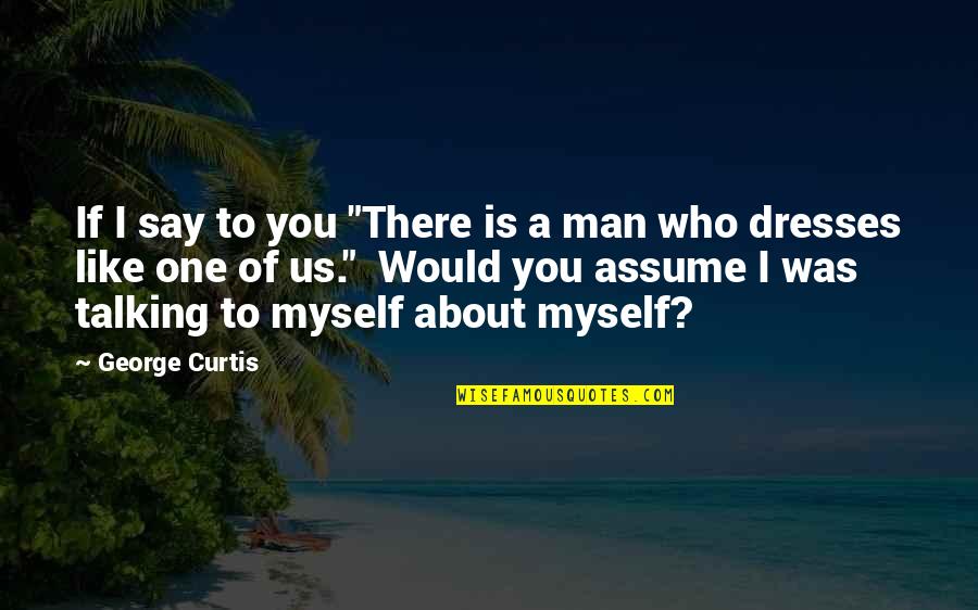 Gligor Gucev Quotes By George Curtis: If I say to you "There is a