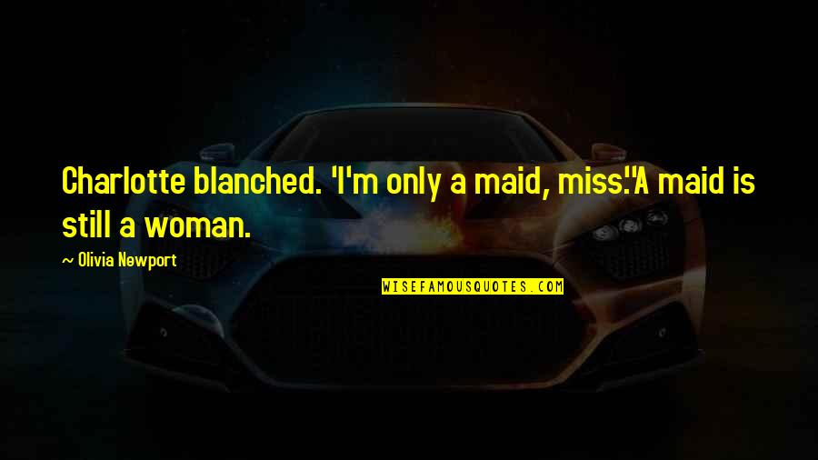 Gligor Gucev Quotes By Olivia Newport: Charlotte blanched. 'I'm only a maid, miss.''A maid