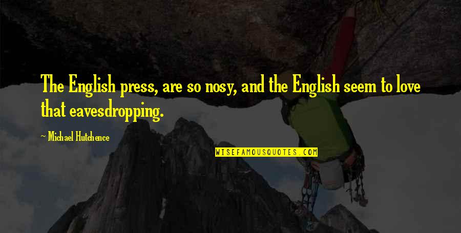 Gligoric Tihomir Quotes By Michael Hutchence: The English press, are so nosy, and the Gligoric Tihomir Quotes By Michael Hutchence: The English press, are so nosy, and the