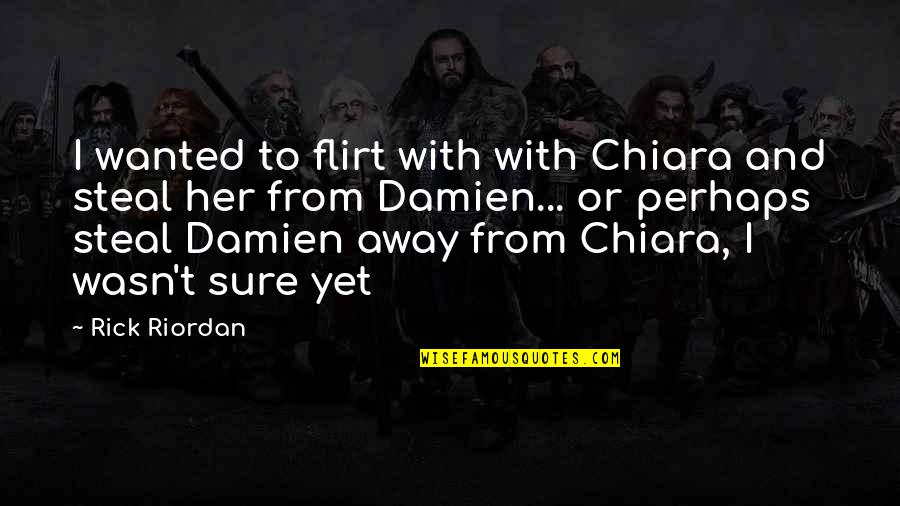 Gligoric Tihomir Quotes By Rick Riordan: I wanted to flirt with with Chiara and Gligoric Tihomir Quotes By Rick Riordan: I wanted to flirt with with Chiara and