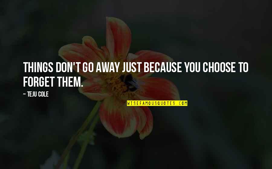 Gligoric Tihomir Quotes By Teju Cole: Things don't go away just because you choose