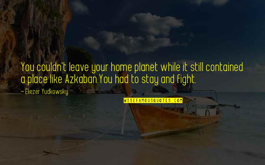 Glikeriya Shirokova Quotes By Eliezer Yudkowsky: You couldn't leave your home planet while it Glikeriya Shirokova Quotes By Eliezer Yudkowsky: You couldn't leave your home planet while it