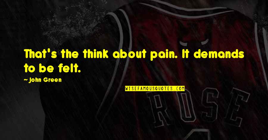 Gliking Quotes By John Green: That's the think about pain. It demands to Gliking Quotes By John Green: That's the think about pain. It demands to