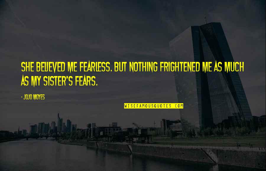 Gliking Quotes By Jojo Moyes: She believed me fearless. But nothing frightened me