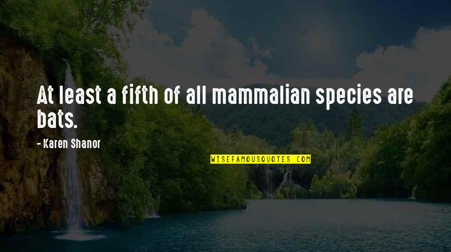 Glimlachen Quotes By Karen Shanor: At least a fifth of all mammalian species Glimlachen Quotes By Karen Shanor: At least a fifth of all mammalian species
