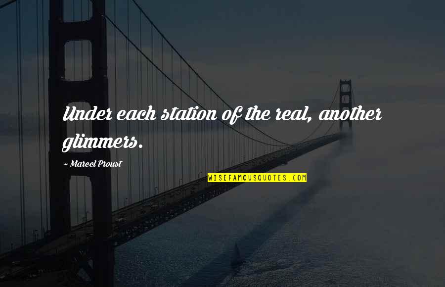 Glimmers Quotes By Marcel Proust: Under each station of the real, another glimmers.
