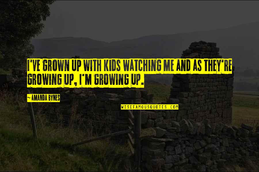 Glimmerstick Quotes By Amanda Bynes: I've grown up with kids watching me and