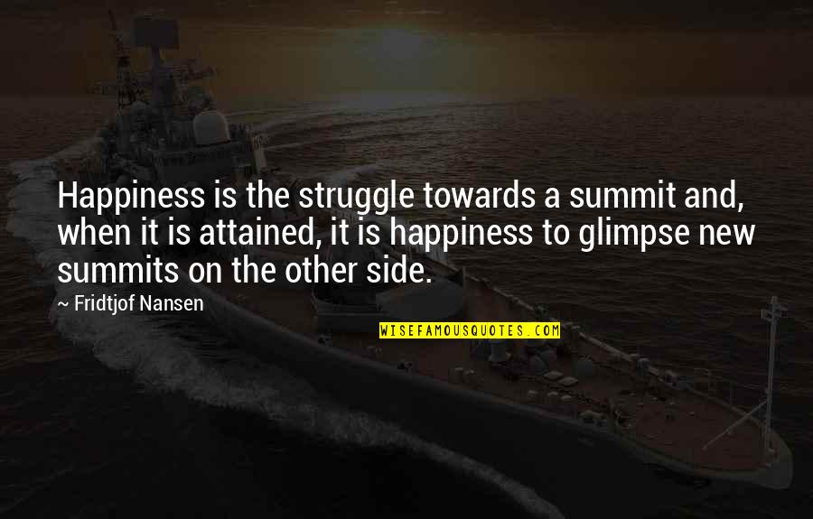 Glimpse Of Happiness Quotes By Fridtjof Nansen: Happiness is the struggle towards a summit and,