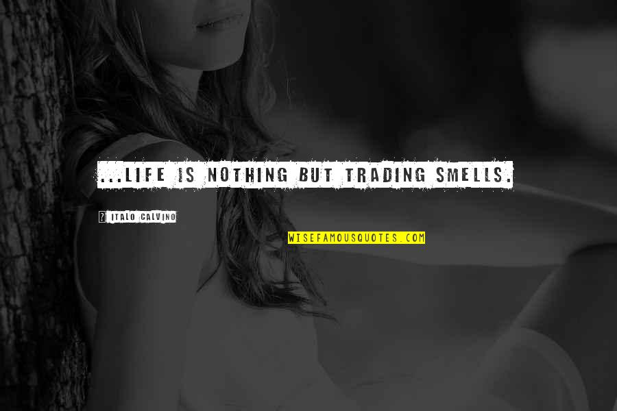 Glimpse Of Happiness Quotes By Italo Calvino: ...Life is nothing but trading smells.