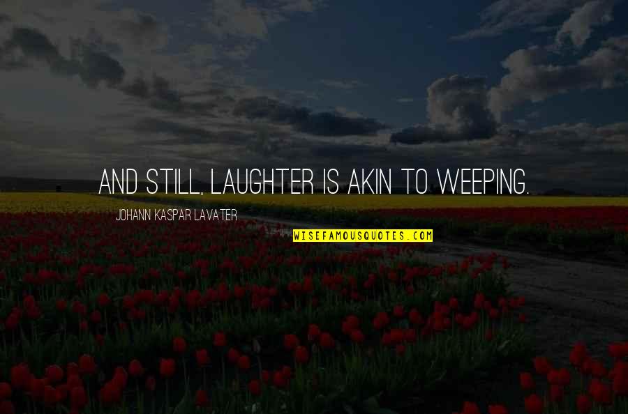 Glimpse Of Happiness Quotes By Johann Kaspar Lavater: And still, laughter is akin to weeping.
