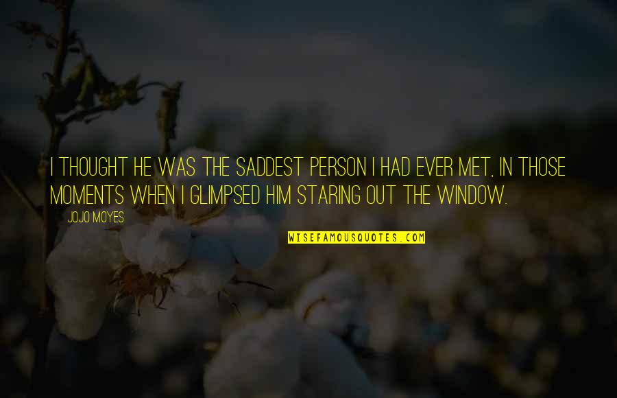 Glimpsed Moments Quotes By Jojo Moyes: I thought he was the saddest person I
