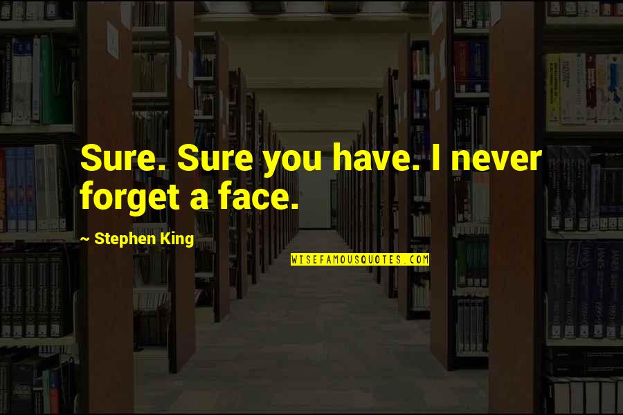 Glimpsed Moments Quotes By Stephen King: Sure. Sure you have. I never forget a