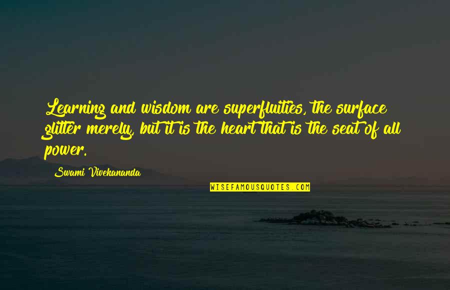 Glimpsed Moments Quotes By Swami Vivekananda: Learning and wisdom are superfluities, the surface glitter