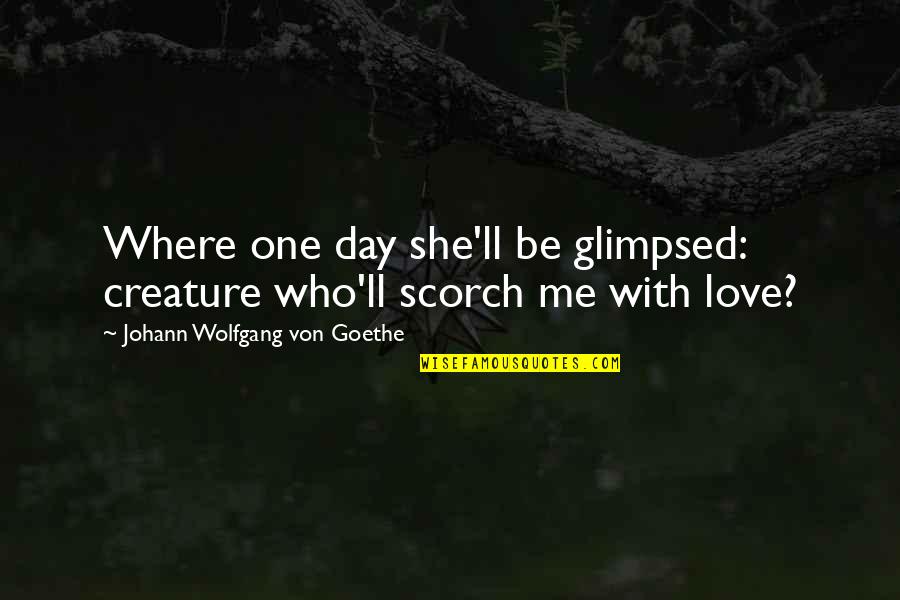 Glimpsed Quotes By Johann Wolfgang Von Goethe: Where one day she'll be glimpsed: creature who'll