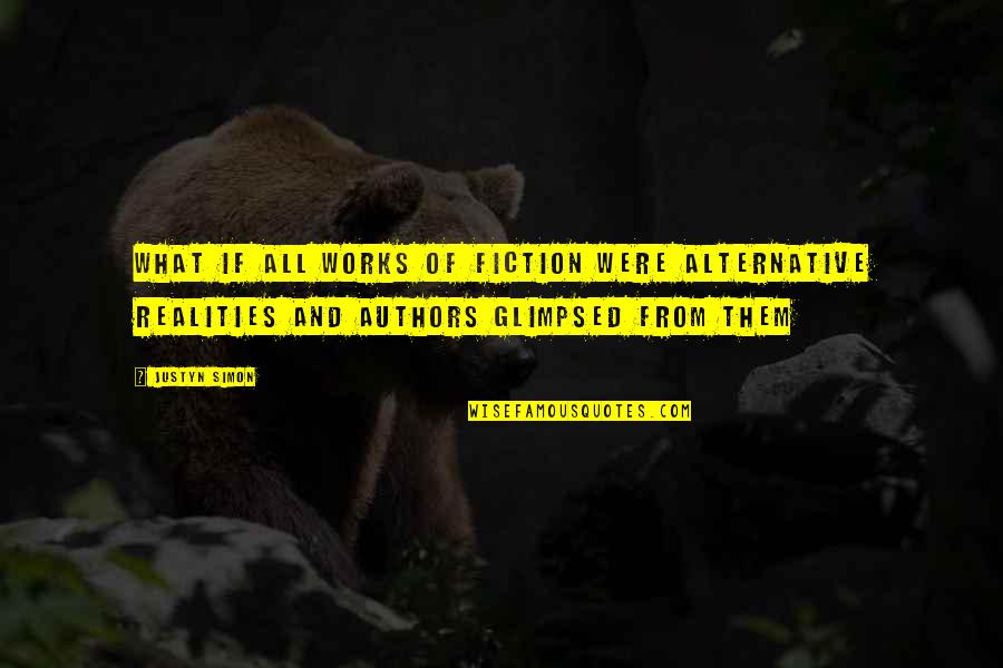 Glimpsed Quotes By Justyn Simon: What if all works of fiction were alternative