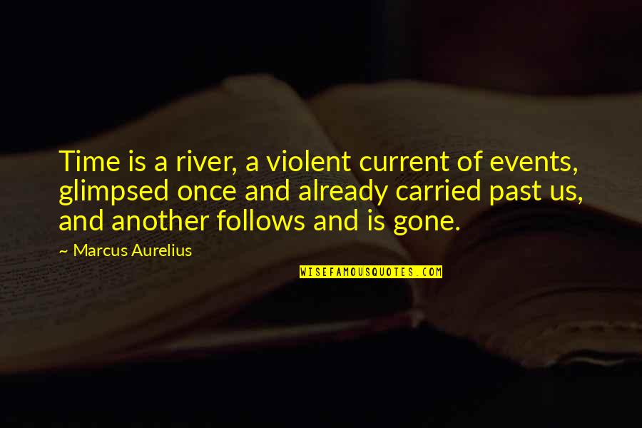 Glimpsed Quotes By Marcus Aurelius: Time is a river, a violent current of