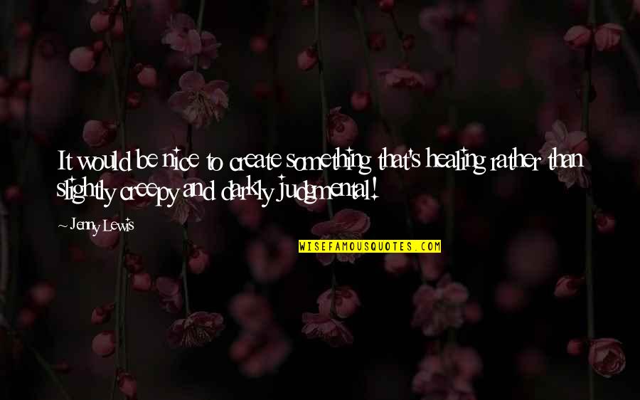 Glimpses Of Ghosts On The Edmond Fitz Gerald Quotes By Jenny Lewis: It would be nice to create something that's