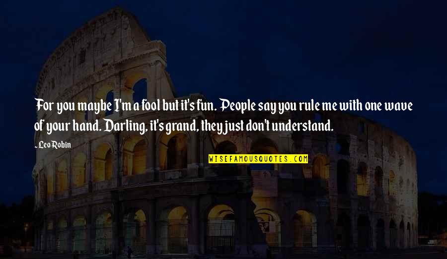 Glimpses Of Ghosts On The Edmond Fitz Gerald Quotes By Leo Robin: For you maybe I'm a fool but it's
