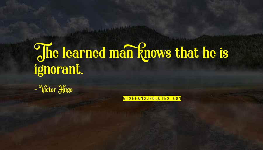 Glimpses Of India Quotes By Victor Hugo: The learned man knows that he is ignorant.