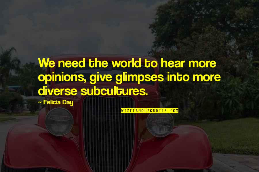 Glimpses Of World Quotes By Felicia Day: We need the world to hear more opinions,