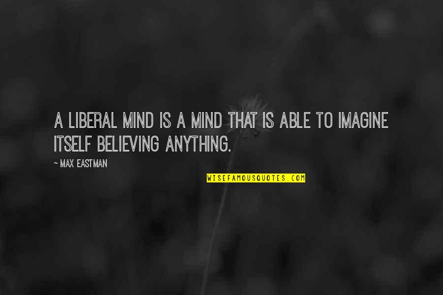 Glimpsing Resurrection Quotes By Max Eastman: A liberal mind is a mind that is