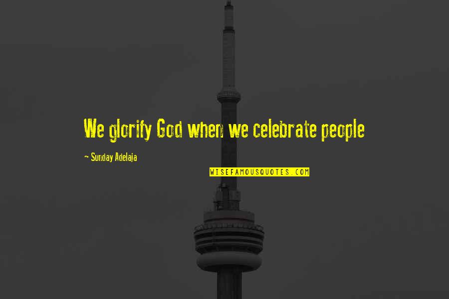 Glimpsing Resurrection Quotes By Sunday Adelaja: We glorify God when we celebrate people
