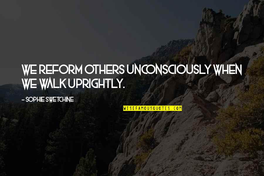 Glimt Kryssord Quotes By Sophie Swetchine: We reform others unconsciously when we walk uprightly.