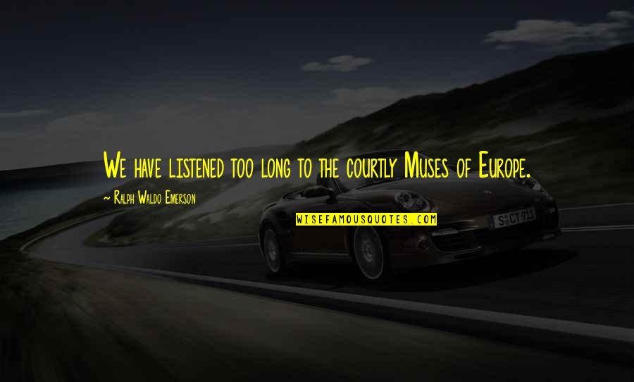 Glina Ogniotrwala Quotes By Ralph Waldo Emerson: We have listened too long to the courtly Glina Ogniotrwala Quotes By Ralph Waldo Emerson: We have listened too long to the courtly