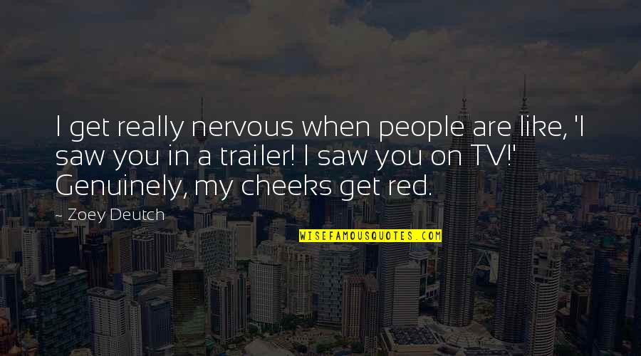 Glinamol Quotes By Zoey Deutch: I get really nervous when people are like, Glinamol Quotes By Zoey Deutch: I get really nervous when people are like,