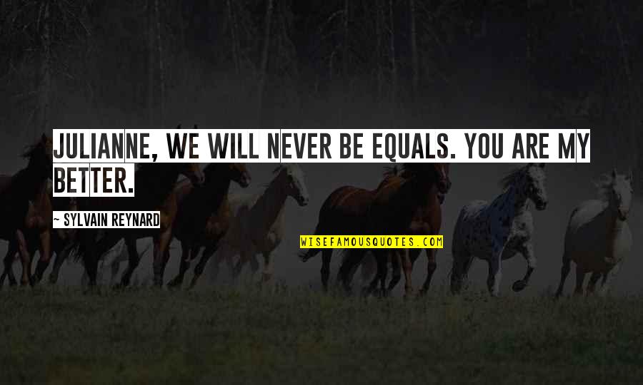 Gline Quotes By Sylvain Reynard: Julianne, we will never be equals. You are Gline Quotes By Sylvain Reynard: Julianne, we will never be equals. You are