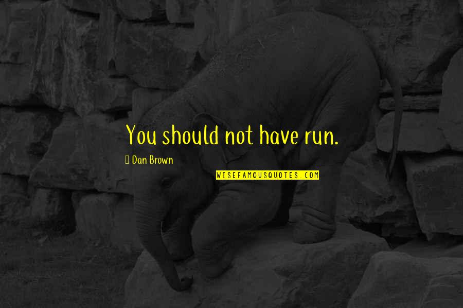 Glineni Quotes By Dan Brown: You should not have run.