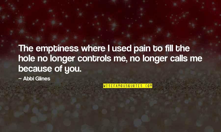 Glines Quotes By Abbi Glines: The emptiness where I used pain to fill