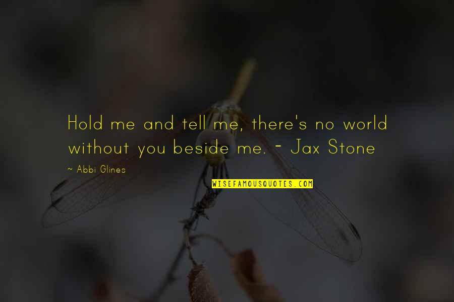 Glines Quotes By Abbi Glines: Hold me and tell me, there's no world