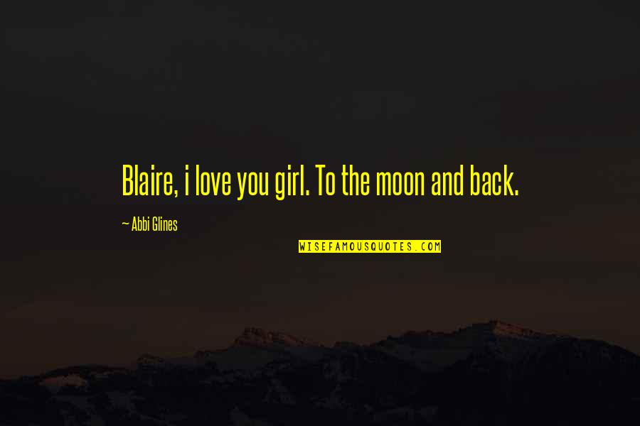 Glines Quotes By Abbi Glines: Blaire, i love you girl. To the moon