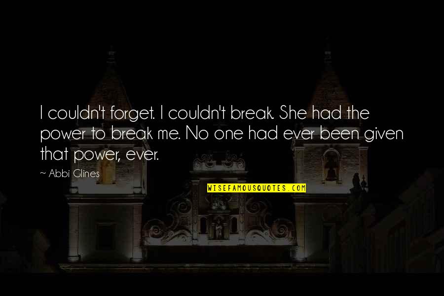 Glines Quotes By Abbi Glines: I couldn't forget. I couldn't break. She had