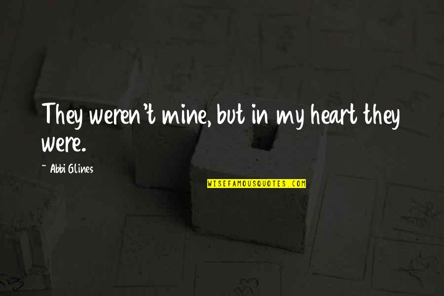 Glines Quotes By Abbi Glines: They weren't mine, but in my heart they