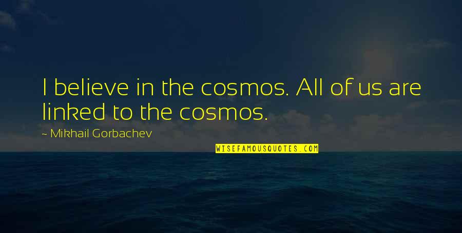 Glinsky Funeral Home Quotes By Mikhail Gorbachev: I believe in the cosmos. All of us Glinsky Funeral Home Quotes By Mikhail Gorbachev: I believe in the cosmos. All of us